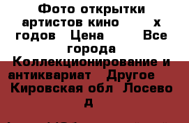 Фото-открытки артистов кино 50-60-х годов › Цена ­ 30 - Все города Коллекционирование и антиквариат » Другое   . Кировская обл.,Лосево д.